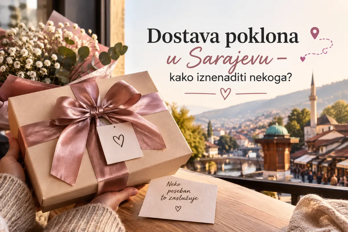 Dostava poklona u Sarajevu – kako iznenaditi nekoga?